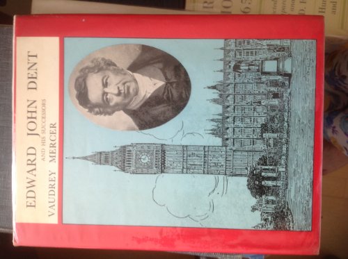 THE LIFE AND LETTERS OF EDWARD JOHN DENT Chronometer Maker and Some Account of His Successors WITH A Supplement to Edward John Dent and His Successors - Mercer (Vaudrey)