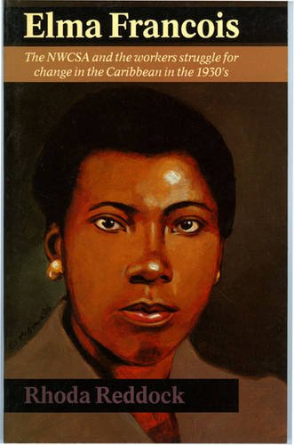 Elma Francois: the NWCSA and the Workers Struggle for Change in the Caribbean in the 1930s (9780901241801) by Reddock, Rhoda