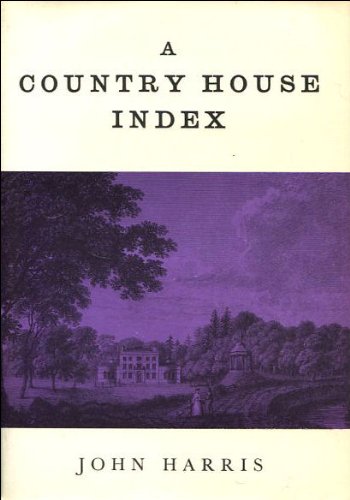 A country house index: An index to over 2000 country houses illustrated in 107 books of country views published between 1715 and 1872, together with a ... the period 1726-1870 (Pinhorns handbooks, 7) (9780901262103) by Harris, John