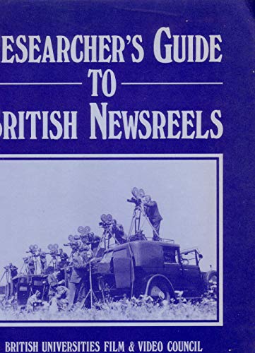 Researcher's Guide to British Newsreels: v. 1