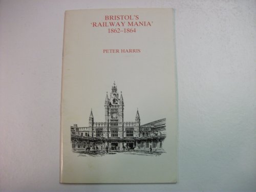 Bristol's Railway Mania, 1862-64 (9780901388490) by Harris, Peter