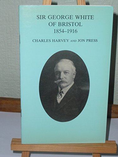 Sir George White of Bristol, 1854-1916 (9780901388551) by Charles & PRESS HARVEY; Jon Press