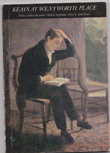 Keats at Wentworth place. Poems written December 1818 to September 1820.