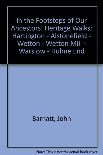 In the Footsteps of Our Ancestors: Heritage Walks: Hartington - Alstonefield - Wetton - Wetton Mill - Warslow - Hulme End (9780901428820) by Barnatt, John