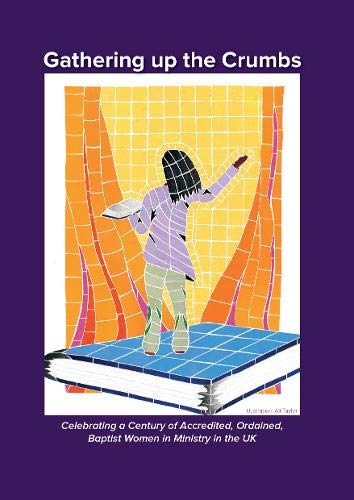 Stock image for Gathering up the Crumbs: Celebrating a Century of Accredited, Ordained, Baptist Women in Ministry in the UK for sale by AwesomeBooks