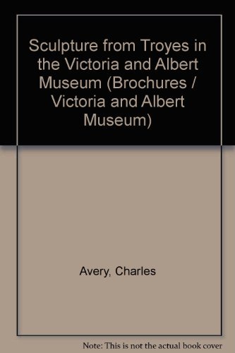 Sculpture from Troyes in the Victoria and Albert Museum (Victoria and Albert Museum brochure) (9780901486790) by Avery, Charles