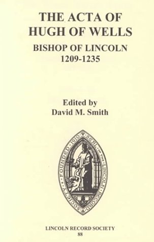 The Acta of Hugh of Wells, Bishop of Lincoln 1209-1235 (Publications of the Lincoln Record Society) - Smith, David M. [Editor]