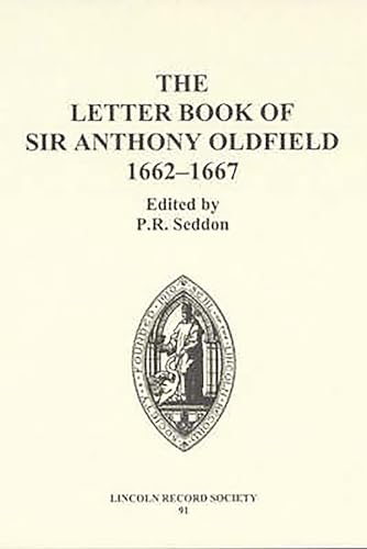Stock image for The Letter Book of Sir Anthony Oldfield, 1662-1667 (Publications of the Lincoln Record Society) for sale by WorldofBooks