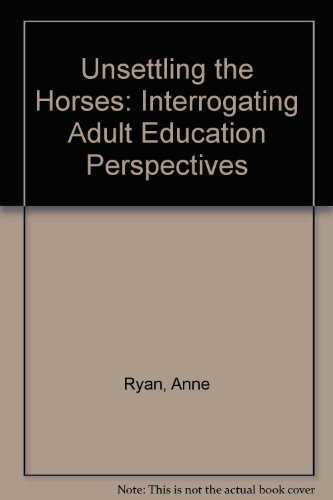 Stock image for Unsettling the Horses Interrogating Adult Education Perspectives for sale by Kennys Bookstore