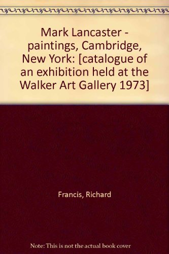 Mark Lancaster - paintings, Cambridge, New York: [catalogue of an exhibition held at the Walker Art Gallery 1973] (9780901534200) by [???]