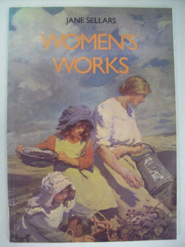 Women's Works: Paintings, Drawings, Prints, and Sculpture by Women Artists in The Permanent Collection (9780901534750) by Jane-sellars