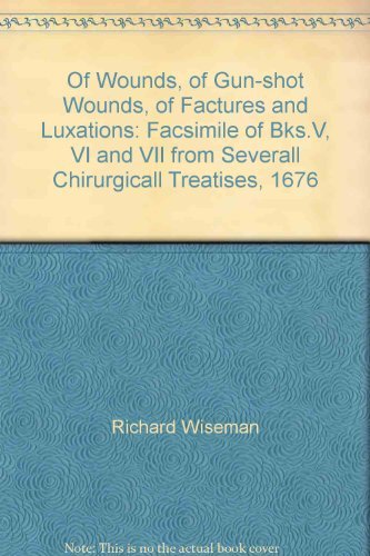 Imagen de archivo de Of Wounds, of Gun-shot Wounds, of Factures and Luxations: Facsimile of Books V, VI and VII from Severall Chirurgicall Treatises, 1676 a la venta por Prior Books Ltd