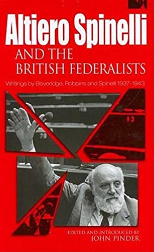 Altiero Spinelli and the British Federalists: Writings by Beveridge, Robbins and Spinelli 1937-1943 (9780901573582) by Pinder, John