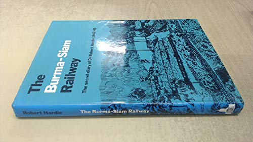 THE BURMA-SIAM RAILWAY:THE SECRET DIARY OF DR. ROBERT HARDIE:1942-45