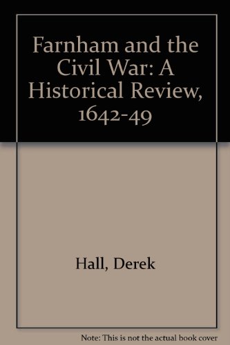 Farnham and the Civil War;: A historical review, 1642-1649, (9780901638038) by Hall, Derek R