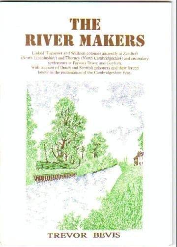 Beispielbild fr The River Makers: Huguenot and Wallon Colonies Anciently at Sandtoft (North Lincolnshire) and Thorney (North Cambridgeshire) and the Secondary Settlements at Parsons Drove and Guyhirn zum Verkauf von WorldofBooks