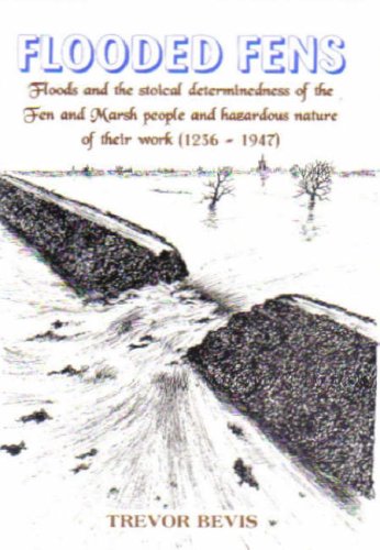 Beispielbild fr Flooded Fens: Floods and the Stoical Determinedness of the Fen and Marsh People 1236-1947 zum Verkauf von WorldofBooks