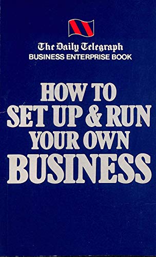 Stock image for How to Set Up and Run Your Own Business:Daily Telegraph Business Enterprise Book for sale by Goldstone Books