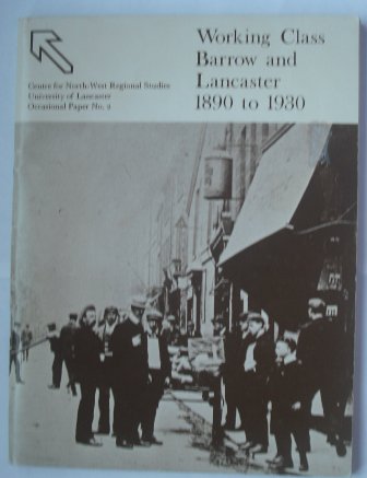 Working Class Barrow and Lancaster 1890 - 1930 Occasional Paper No. 2 Centre for North-West Regio...