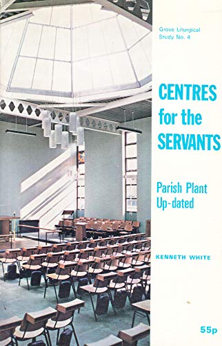 Centres for the Servants: Parish Plant Updated (Grove liturgical studies) (9780901710802) by Kenneth C. White