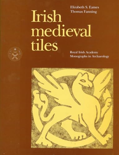 Irish Medieval Tiles: Decorating Medieval Paving Tiles in Ireland with an Inventory of Sites and Designs and a Visual Index - Eames, E, S. and Fanning, T.