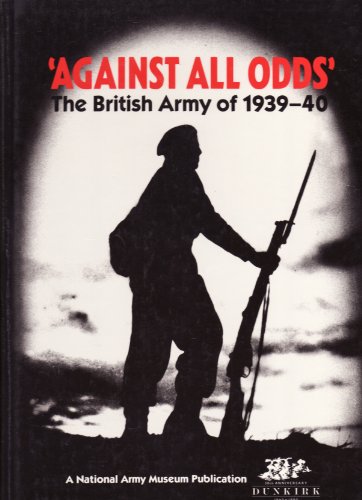 Imagen de archivo de Against All Odds : The British Army of 1939-40 a la venta por Better World Books