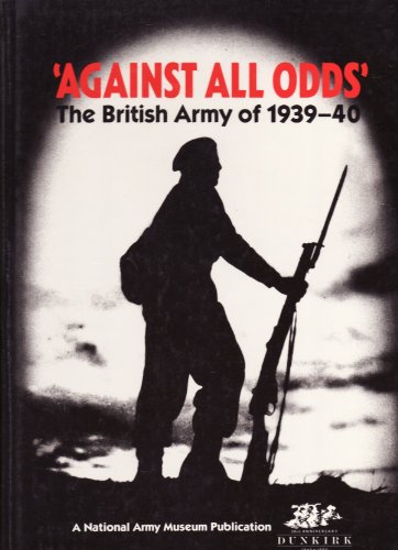 Stock image for Against All Odds: The British Army of 1939 - 1940 for sale by Redux Books