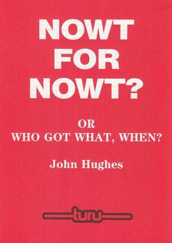 Nowt for Nowt?: Or, Who Got What When? (9780901740908) by Hughes, John