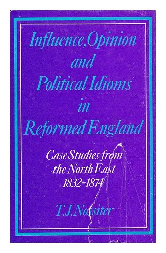 Stock image for Influence, Opinion and Political Idioms in Reformed England, Case Studies from the North East 1832-1874 for sale by Leaf Ends