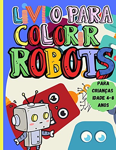 Imagen de archivo de Livro Para Colorir Robots: Livro de Actividades Incr?veis para Crian?as de 4-8 anos - Um Livro de Colora??o de Rob?s para Meninos e Meninas de Todas as Idades (Portuguese Edition) a la venta por Books Puddle