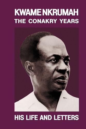 9780901787545: Kwame Nkrumah: The Conakry Years : His Life and Letters