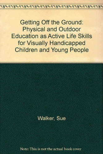 Getting Off the Ground: Physical and Outdoor Education as Active Life Skills for Visually Impaired People (9780901797865) by Walker, Sue