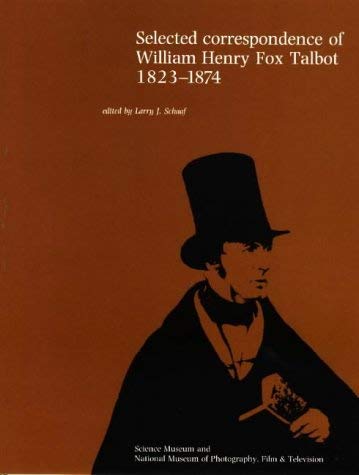 Selected Correspondence of William Henry Fox Talbot 1823-1874 (9780901805768) by Schaaf, Larry J.