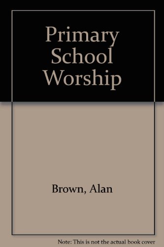 Primary School Worship (9780901819239) by Brown, Alan; Brown, Erica