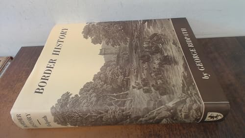The Border History of England and Scotland, Deduced from the Earliest Times to the Union of the T...