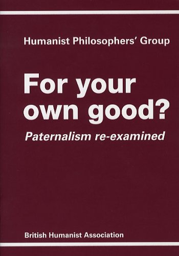 For Your Own Good: Paternalism Re Examined (Humanist Philosophers' Group) (9780901825209) by British Humanist Association