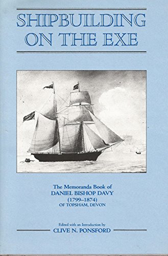 Stock image for Shipbuilding on the Exe  " The Memoranda Book of Daniel Bishop Davy (1799 "1874) of Topsham, Devon: 31 (Devon and Cornwall Record Society) for sale by WorldofBooks