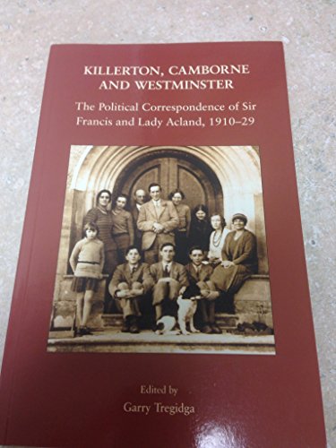 Stock image for Killerton, Camborne and Westminster: The Political Correspondence of Sir Francis and Lady Acland, 1910-1929: 48 (Devon and Cornwall Record Society) for sale by WorldofBooks