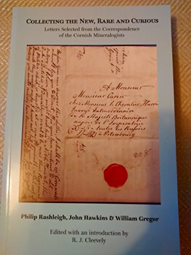 Stock image for Collecting the New, Rare and Curious  " Letters Selected from the Correspondence of the Cornish Mineralogists Philip Rashleigh, John Hawkins and W: . 52 (Devon and Cornwall Record Society) for sale by WorldofBooks