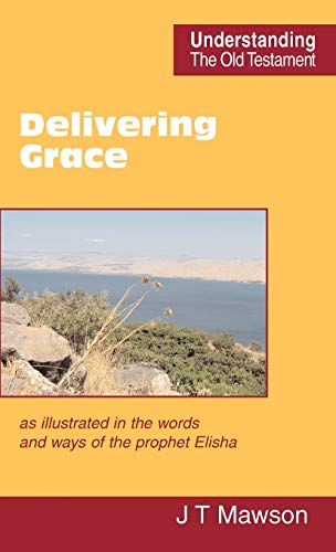 Stock image for Delivering Grace As Illustrated in the Words and Ways of the Prophet Elisha Understanding the Old Testament for sale by PBShop.store US