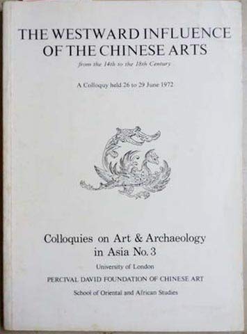 Stock image for The Westward Influence of the Chinese Arts from the 14th to the 18th Century; [A Colloquy Held 26 to 29 June 1972] for sale by Daedalus Books