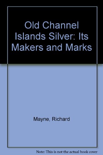 Old Channel Islands Silver: Its Makers and Marks (9780901897084) by Richard H Mayne