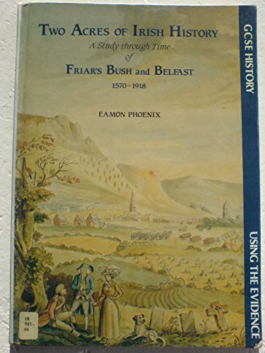 9780901905383: Two Acres of Irish History: Study Through Time of Friar's Bush and Belfast, 1570-1918 (Using the evidence)