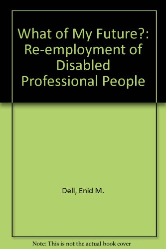 What of My Future?: Re-employment of Disabled Professional People (9780901908407) by Dell, Enid M.