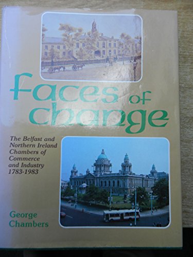 Stock image for Faces of change : the Belfast and Northern Ireland Chambers of Commerce and Industry 1783 -1983 for sale by WorldofBooks