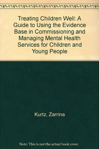 Treating Children Well: a Guide to Using the Evidence Base in Commissioning and Managing Services for the Mental Health of C (9780901944344) by Zarrina Kurtz