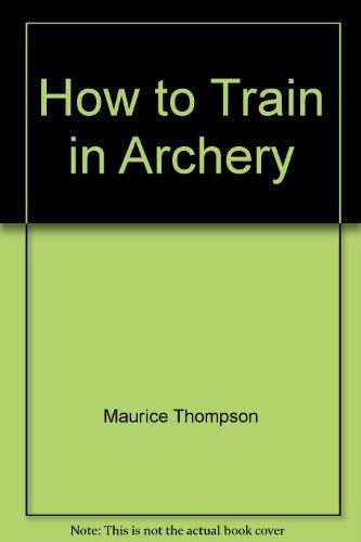 Beispielbild fr How to Train in Archery zum Verkauf von Dyfi Valley Bookshop