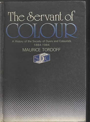 9780901956422: The Servant of Colour: A History of the Society of Dyers and Colourists, 1884-1984