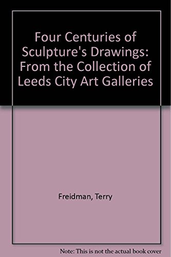 Imagen de archivo de Four Centuries of Sculptor's Drawings from the Collection of Leeds City Art Galleries a la venta por Peter Rhodes