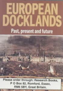 European Docklands Past, present and future An illustrated guide to glorious history, splendid he...